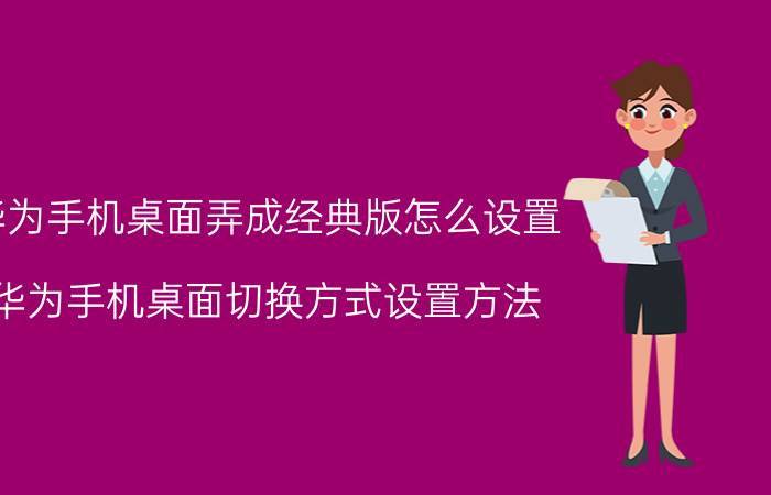 华为手机桌面弄成经典版怎么设置 华为手机桌面切换方式设置方法？